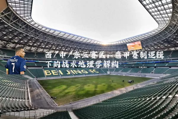 西/中/东三赛区：意甲赛制逻辑下的战术地理学解构