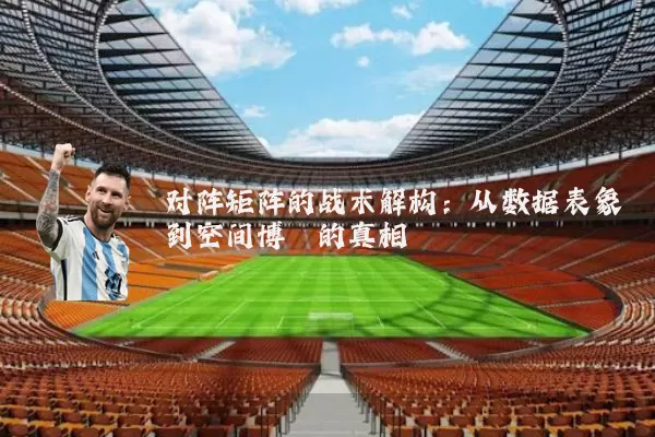 对阵矩阵的战术解构:从数据表象到空间博弈的真相