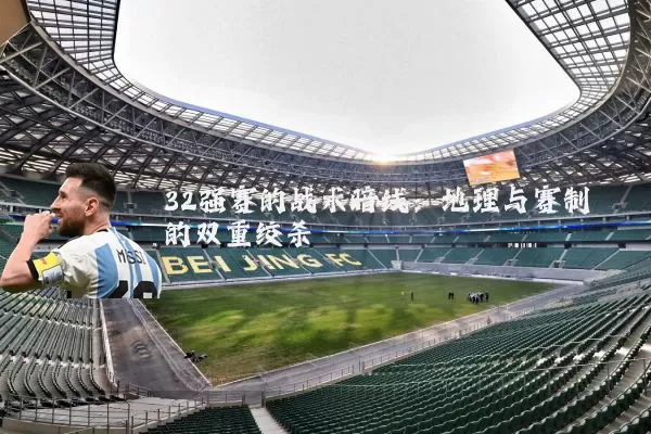 32强赛的战术暗线:地理与赛制的双重绞杀
