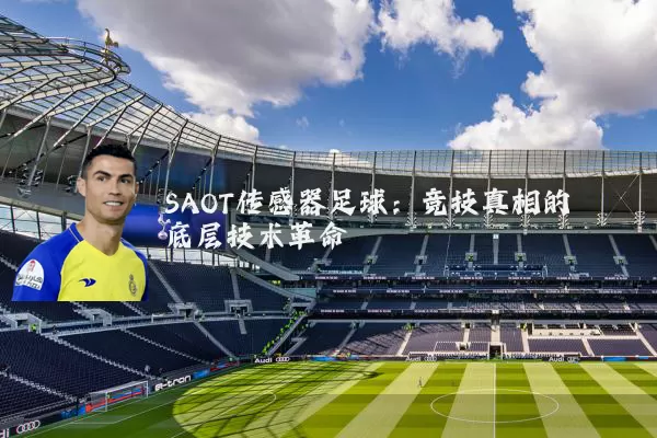 SAOT传感器足球：竞技真相的底层技术革命