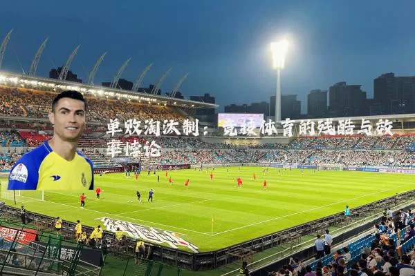 单败淘汰制:竞技体育的残酷与效率悖论