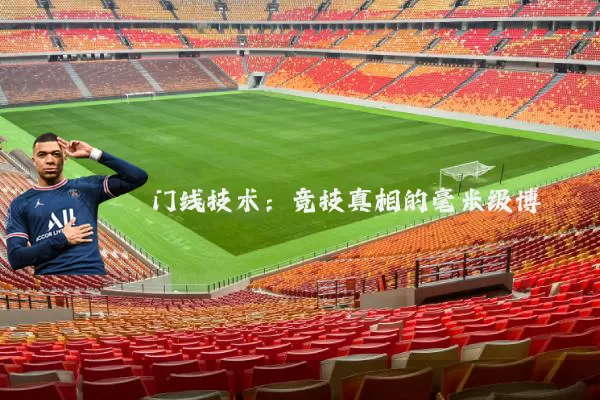门线技术：竞技真相的毫米级博弈