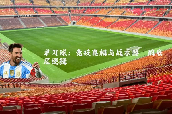 单刀球:竞技真相与战术博弈的底层逻辑