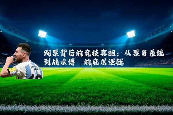 购票背后的竞技真相：从票务系统到战术博弈的底层逻辑