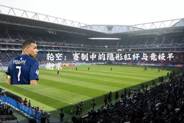 轮空：赛制中的隐形杠杆与竞技平衡术